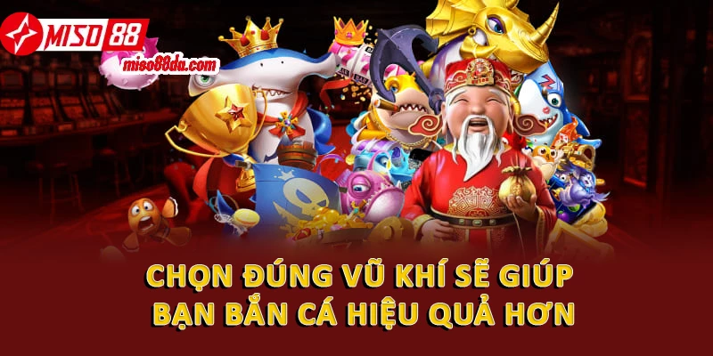 Chọn đúng vũ khí sẽ giúp bạn bắn cá hiệu quả hơn